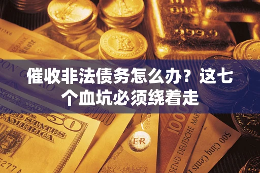 北京催收非法债务怎么办？这七个血坑必须绕着走