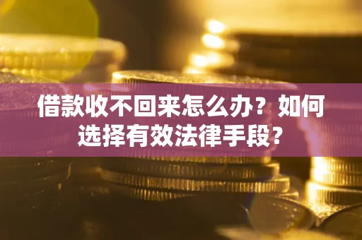 北京借款收不回来怎么办？如何选择有效法律手段？