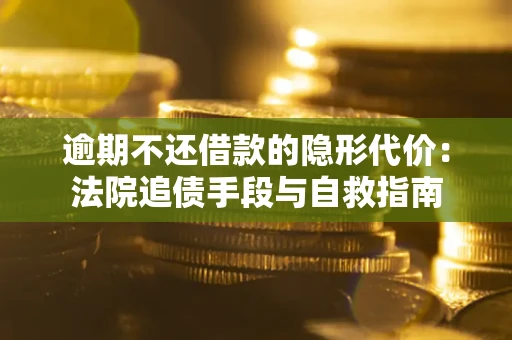 北京逾期不还借款的隐形代价：法院追债手段与自救指南