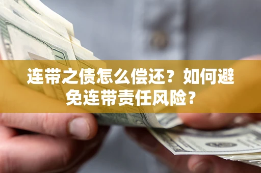 北京连带之债怎么偿还？如何避免连带责任风险？