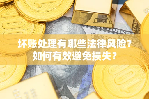 北京坏账处理有哪些法律风险？如何有效避免损失？